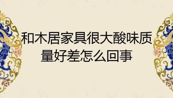 三年的家具发出酸味有毒吗?劣质家具多久无危害-图3 三年的家具发出酸味有毒吗?劣质家具多久无危害-图3
